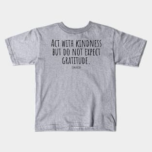 Act-with-kindness-but-do-not-expect-gratitude.(Confucius) Kids T-Shirt